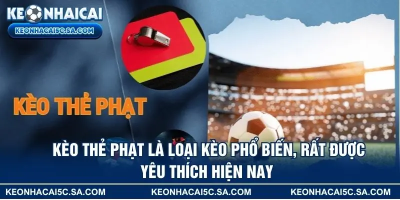 Kèo thẻ phạt là loại kèo phổ biến, rất được yêu thích hiện nay